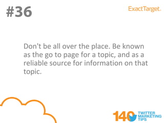 #36
#36
  Don't be all over the place. Be known
  as the go to page for a topic, and as a
  reliable source for information on that
  topic.
 