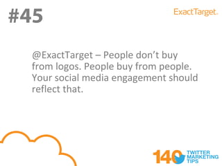 #45
  @ExactTarget – People don’t buy
  from logos. People buy from people.
  Your social media engagement should
  reflect that.
 