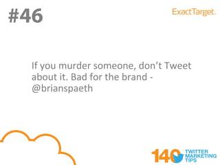 #46
#46
  If you murder someone, don’t Tweet
  about it. Bad for the brand -
  @brianspaeth
 