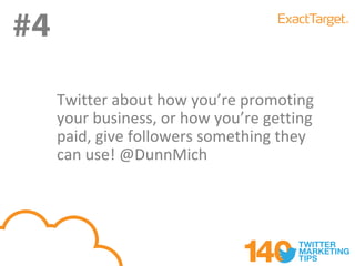 #4
     Twitter about how you’re promoting
     your business, or how you’re getting
     paid, give followers something they
     can use! @DunnMich
 