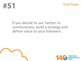 #51
  If you decide to use Twitter to
  communicate, build a strategy and
  deliver value to your followers.
 