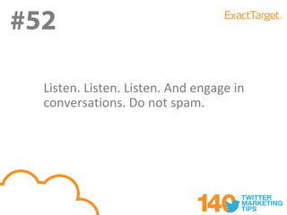 #52
#52
  Listen. Listen. Listen. And engage in
  conversations. Do not spam.
 