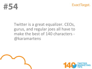 #54
#54
  Twitter is a great equalizer. CEOs,
  gurus, and regular joes all have to
  make the best of 140 characters -
  @karamartens
 