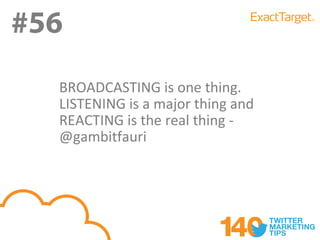 #56
#56
  BROADCASTING is one thing.
  LISTENING is a major thing and
  REACTING is the real thing -
  @gambitfauri
 