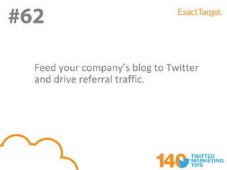 #62

  Feed your company’s blog to Twitter
  and drive referral traffic.
 