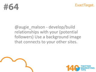 #64
#64
  @augie_malson - develop/build
  relationships with your (potential
  followers) Use a background image
  that connects to your other sites.
 