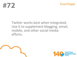 #72
#72
  Twitter works best when integrated.
  Use it to supplement blogging, email,
  mobile, and other social media
  efforts.
 