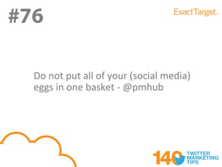 #76

  Do not put all of your (social media)
  eggs in one basket - @pmhub
 