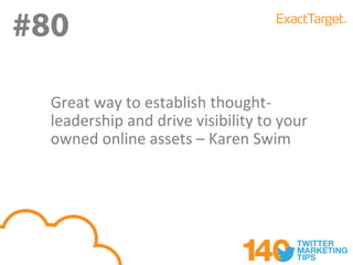 #80

  Great way to establish thought-
  leadership and drive visibility to your
  owned online assets – Karen Swim
 