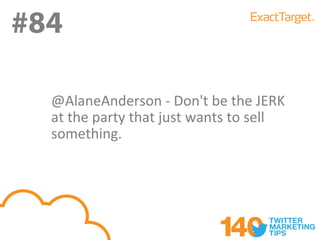 #84
#84
  @AlaneAnderson - Don't be the JERK
  at the party that just wants to sell
  something.
 
