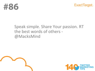 #86
#86
  Speak simple. Share Your passion. RT
  the best words of others -
  @MacksMind
 