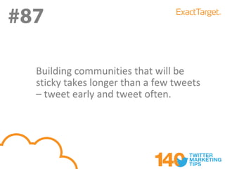 #87
#87
  Building communities that will be
  sticky takes longer than a few tweets
  – tweet early and tweet often.
 