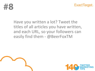 #8
     Have you written a lot? Tweet the
     titles of all articles you have written,
     and each URL, so your followers can
     easily find them - @BeerFoxTM
 