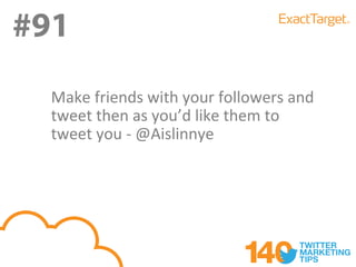 #91
#91
  Make friends with your followers and
  tweet then as you’d like them to
  tweet you - @Aislinnye
 