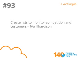 #93

 Create lists to monitor competition and
 customers - @willhardison
 