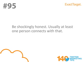 #95

  Be shockingly honest. Usually at least
  one person connects with that.
 