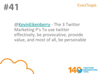 #42
#42
 Remember that Twitter is about
 communicating, not marketing. Focus
 on adding value to the conversation,
 not se...