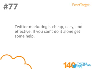 #78
#78
  All tweets are read – not just your
  branding or marketing ones. Be
  careful what you tweet!-
  @krisplantrich
 