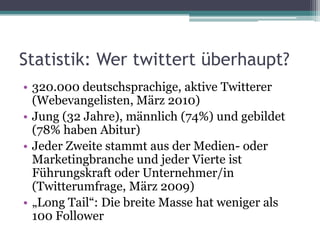 Statistik: Wer twittert überhaupt?<br />320.000 deutschsprachige, aktive Twitterer (Webevangelisten, März 2010)<br />Jung ...