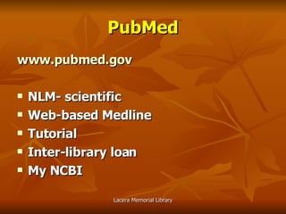 PubMed www.pubmed.gov NLM- scientific Web-based Medline Tutorial Inter-library loan My NCBI 