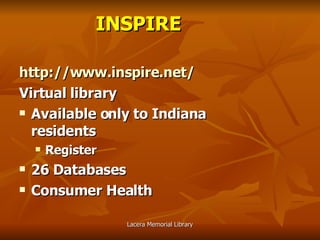 INSPIRE http://www.inspire.net/ Virtual library Available only to Indiana residents Register  26 Databases  Consumer Health 