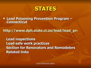 STATES Lead Poisoning Prevention Program – Connecticut http://www.dph.state.ct.us/lead/lead_program.htm Lead inspections Lead safe work practices Section for Renovators and Remodelers Related links 