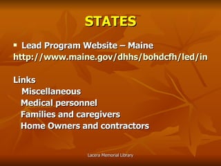 STATES Lead Program Website – Maine http://www.maine.gov/dhhs/bohdcfh/led/index Links Miscellaneous Medical personnel Families and caregivers Home Owners and contractors 