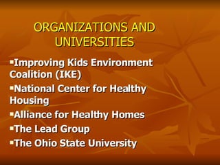ORGANIZATIONS AND UNIVERSITIES Improving Kids Environment  Coalition (IKE) National Center for Healthy Housing Alliance for Healthy Homes The Lead Group The Ohio State University 