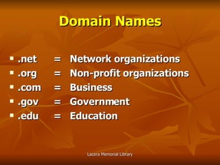 Domain Names .net =  Network organizations .org =  Non-profit organizations .com =  Business .gov =  Government .edu =  Education 