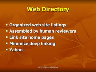 Web Directory Organized web site listings Assembled by human reviewers Link site home pages Minimize deep linking Yahoo 