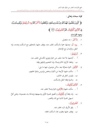 ‫النشر‬ ‫طيبة‬ ‫طرق‬ ‫من‬ ‫العشر‬ ‫اءات‬‫ر‬‫الق‬ ‫مجع‬
‫برسول‬ ‫السند‬ ‫متصل‬ ‫جماز‬ ‫شيخ‬ ‫عن‬ ‫التلقي‬ ‫هو‬ ‫التعلم‬ ‫يف‬ ‫األصل‬‫و‬ ،‫لالستذكار‬ ‫وسيلة‬ ‫هو‬ ‫بل‬ ‫العشر‬ ‫اءات‬‫ر‬‫الق‬ ‫مجع‬ ‫لتعلم‬ ‫وسيلة‬ ‫ليس‬ ‫الكتاب‬ ‫هذا‬‫وسلم‬ ‫عليه‬ ‫اهلل‬ ‫صلى‬ ‫اهلل‬.
115
‫وتعالى‬ ‫سبحانه‬ ‫قوله‬:
‫ﭽ‬‫ﮦﮧ‬‫ﮩ‬‫ﮨ‬‫ﮪ‬‫ﮭ‬‫ﮬ‬‫ﮫ‬‫ﮮ‬‫ﮯ‬‫ﮰ‬‫ﮱ‬‫ﯔ‬‫ﯓ‬‫ﯕ‬
‫ﯖ‬‫ﯗ‬‫ﯘ‬‫ﯙ‬‫ﯚ‬‫ﯛ‬‫ﯜ‬‫ﭼ‬
‫القراءات‬ ‫وجوه‬
1.‫ﮮ‬‫ﮯ‬:‫مد‬‫منفصل‬.
2.‫ﮱ‬‫ﯓ‬:‫بالسكت‬ ‫محزة‬ ‫وصلها‬‫له‬‫و‬ ،‫وعدمه‬ ‫السكت‬ ‫مع‬ ‫بالتحقيق‬ ‫عليها‬ ‫ووقف‬ ،‫عنه‬ ‫لف‬
‫اإلدغا‬ ‫مع‬ ‫اإلبدال‬‫و‬ ،‫النقل‬.
3.‫ﯔ‬‫ﯓ‬:
‫أ‬.‫خلف‬ ‫غنة‬ ‫بال‬ ‫أدغمها‬‫عنه‬ ‫لف‬ ‫الكسائي‬ ‫ودوري‬ ‫محزة‬ ‫عن‬.
‫ب‬.‫وقفا‬ ‫الرتقيق‬‫و‬ ‫التفخيم‬ ‫له‬‫و‬ ،‫وصال‬ ‫الال‬ ‫األزرق‬ ‫وغلت‬.
4.‫ﮫ‬:‫يلي‬ ‫ما‬ ‫فيها‬ ،‫موصول‬ ‫ساكن‬ ‫بعد‬ ‫كة‬‫متحر‬ ‫مهزة‬:
‫أ‬.‫س‬‫عليها‬ ‫كت‬‫ا‬‫لفهم‬ ‫ومحزة‬ ‫يس‬‫ر‬‫وإد‬ ‫وحفل‬ ‫ان‬‫و‬‫ذك‬ ‫ابن‬ ‫بعة‬‫ر‬‫أل‬.
‫ب‬.‫و‬‫لورش‬‫ا‬‫احلالني‬ ‫يف‬ ‫لنقل‬.
‫ى‬‫ج‬.‫وحل‬‫مزة‬‫وقف‬‫ا‬‫النقل‬‫السكت‬‫و‬.
5.‫ﮫ‬‫ﯙ‬:
‫أ‬.‫عليها‬ ‫سكت‬(ِ‫ض‬ْ‫َر‬‫أل‬‫ا‬)‫وصال‬ ‫محزة‬‫عنه‬ ‫لف‬.
‫ب‬.ً‫ا‬‫ى‬‫ى‬‫ف‬‫وق‬ ‫ىه‬‫ى‬‫ل‬‫و‬‫يف‬(‫ﯙ‬)ٍّ‫ىل‬‫ى‬‫ك‬‫ىى‬‫ى‬‫ل‬‫وع‬ ،‫ىمومة‬‫ى‬‫ض‬‫م‬ ‫ىاء‬‫ى‬‫ي‬ ‫ىداهلا‬‫ى‬‫ب‬‫وإ‬ ‫ىهيلها‬‫ى‬‫س‬‫وت‬ ‫األوىل‬ ‫ىزة‬‫ى‬‫م‬‫اهل‬ ‫ىق‬‫ى‬‫ي‬‫حتق‬
‫اهلم‬ ‫تسهيل‬‫القصر‬‫و‬ ‫املد‬ ‫مع‬ ‫الاانية‬ ‫زة‬.
6.‫ﯛ‬:
‫أ‬.‫عنه‬ ‫لف‬ ‫اء‬‫ر‬‫ال‬ ‫األزرق‬ ‫قق‬‫ر‬.
‫ب‬.‫يعقوب‬ ‫عليها‬ ‫ووقف‬‫ا‬‫لفه‬ ‫السكت‬ ‫اء‬.
1
 