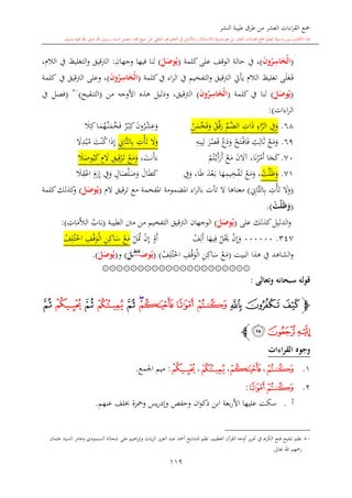 ‫النشر‬ ‫طيبة‬ ‫طرق‬ ‫من‬ ‫العشر‬ ‫اءات‬‫ر‬‫الق‬ ‫مجع‬
‫برسول‬ ‫السند‬ ‫متصل‬ ‫جماز‬ ‫شيخ‬ ‫عن‬ ‫التلقي‬ ‫هو‬ ‫التعلم‬ ‫يف‬ ‫األصل‬‫و‬ ،‫لالستذكار‬ ‫وسيلة‬ ‫هو‬ ‫بل‬ ‫العشر‬ ‫اءات‬‫ر‬‫الق‬ ‫مجع‬ ‫لتعلم‬ ‫وسيلة‬ ‫ليس‬ ‫الكتاب‬ ‫هذا‬‫وسلم‬ ‫عليه‬ ‫اهلل‬ ‫صلى‬ ‫اهلل‬.
119
(َ‫ن‬‫و‬ُ‫ر‬ِ‫اس‬َ‫ْخ‬‫ل‬‫ا‬)‫كلمة‬‫على‬ ‫الوقف‬ ‫حالة‬ ‫يف‬ ،(َ‫ل‬َ‫وص‬ُ‫ي‬)‫وجهان‬ ‫فيها‬ ‫لنا‬:‫الال‬ ‫يف‬ ‫التغليت‬‫و‬ ‫الرتقيق‬،
‫ى‬‫ف‬‫ع‬‫ل‬‫كلمة‬‫يف‬ ‫اء‬‫ر‬‫ال‬ ‫يف‬ ‫التفخيم‬‫و‬ ‫الرتقيق‬ ‫يأيت‬ ‫الال‬ ‫تغليت‬ ‫ى‬(َ‫ن‬‫و‬ُ‫ر‬ِ‫اس‬َ‫ْخ‬‫ل‬‫ا‬)‫يف‬ ‫الرتقيق‬ ‫وعلى‬ ،‫كلمة‬
(َ‫ل‬َ‫وص‬ُ‫ي‬)‫كلمة‬ ‫يف‬ ‫لنا‬(َ‫ن‬‫و‬ُ‫ر‬ِ‫اس‬َ‫ْخ‬‫ل‬‫ا‬)،‫الرتقيق‬‫و‬‫من‬ ‫األوجه‬ ‫هذ‬ ‫دليل‬(‫التنقيح‬)50
(‫يف‬ ‫فصل‬
‫اءات‬‫ر‬‫ال‬):
68.‫و‬ِ‫يف‬َّ‫الر‬ِ‫اء‬‫ذ‬ِ‫ات‬َّ‫الض‬‫م‬‫ر‬‫ق‬‫ق‬‫و‬‫ف‬‫خ‬‫م‬‫ن‬‫و‬ِ‫ع‬‫ش‬‫ر‬‫ون‬ِ‫ك‬‫ى‬‫ب‬‫ي‬‫ر‬‫ف‬‫خ‬‫م‬َّ‫ى‬‫ن‬‫ه‬‫م‬ِ‫ك‬‫ا‬‫ال‬
69.‫و‬‫م‬‫ع‬‫ال‬ِ‫ال‬ِ‫ث‬‫ف‬‫ى‬‫ف‬‫ا‬‫ت‬‫ح‬‫و‬‫د‬‫ع‬‫ق‬‫ص‬‫ر‬ِ‫ل‬ِ‫ين‬ِ‫ه‬‫و‬‫ال‬‫ت‬‫أ‬ِ‫ت‬ِ‫ب‬َّ‫ا‬‫ال‬ِ‫او‬ِ‫إ‬‫ذ‬‫ك‬‫ا‬‫ن‬‫ت‬‫م‬‫ب‬ِ‫د‬‫ال‬
70.‫ك‬‫ج‬‫أ‬ ‫ا‬‫م‬‫ر‬‫ن‬‫ا‬،‫آال‬‫ن‬‫م‬‫ع‬‫أ‬‫ر‬‫أ‬‫ى‬‫ي‬‫ت‬‫م‬‫ء‬‫أ‬‫نت‬،‫و‬‫م‬‫ع‬‫ى‬‫ت‬‫ر‬ِ‫ق‬ِ‫يق‬‫ال‬ٍ‫ك‬‫ي‬‫وص‬‫ال‬
71.‫و‬‫ظ‬َّ‫ل‬‫ت‬،‫و‬‫م‬‫ع‬‫ى‬‫ت‬‫ف‬ِ‫خ‬ِ‫يم‬‫ه‬‫ا‬‫ى‬‫ب‬‫ع‬‫د‬‫ط‬‫ا‬،‫و‬ِ‫يف‬‫ك‬‫ط‬‫ال‬‫و‬‫ص‬‫ل‬‫ص‬ٍ‫ال‬‫و‬ِ‫يف‬ِ‫إ‬‫ر‬‫اع‬ِ‫ق‬‫ال‬
(‫و‬‫ال‬‫ت‬‫أ‬ِ‫ت‬ِ‫ب‬َّ‫ا‬‫ال‬ِ‫او‬)‫ال‬ ‫قيق‬‫ر‬‫ت‬ ‫مع‬ ‫املفخمة‬ ‫املضمومة‬ ‫اء‬‫ر‬‫بال‬ ‫تأت‬ ‫ال‬ ‫معناها‬(َ‫ل‬َ‫وص‬ُ‫ي‬)‫كلمة‬‫كذلك‬‫و‬
(َ‫و‬َّ‫ل‬َ‫ظ‬ْ‫ت‬.)
‫على‬ ‫كذلك‬‫الدليل‬‫و‬(َ‫ل‬َ‫وص‬ُ‫ي‬)‫الوجهان‬‫الرتقيق‬‫الطيبة‬ ‫منت‬ ‫من‬ ‫التفخيم‬(‫اب‬‫ب‬ِ‫ات‬‫م‬َّ‫ال‬‫ال‬:)
347.000000‫ن‬ِ‫إ‬‫و‬‫ل‬‫َي‬‫ا‬‫يه‬ِ‫ف‬‫ف‬ِ‫ل‬‫أ‬‫و‬‫أ‬‫ن‬ِ‫إ‬‫ل‬‫مت‬‫ع‬‫م‬ِ‫ن‬ِ‫اك‬‫س‬ِ‫ف‬‫ق‬‫و‬‫ال‬‫ف‬ِ‫ل‬‫ت‬‫اخ‬
‫البيت‬ ‫هذا‬ ‫يف‬ ‫الشاهد‬‫و‬(‫ع‬‫م‬ِ‫ن‬ِ‫اك‬‫س‬ِ‫ف‬‫ق‬‫و‬‫ال‬‫ف‬ِ‫ل‬‫ت‬‫اخ‬)(‫م‬َ‫وص‬ُ‫ي‬‫غلظ‬
‫م‬َ‫ل‬)‫و‬(َ‫ل‬َ‫وص‬ُ‫ي‬).
۞۞۞۞۞۞۞۞۞۞۞۞۞۞۞۞۞۞۞۞۞
‫وتعالى‬ ‫سبحانه‬ ‫قوله‬:
‫ﭽ‬‫ﯟ‬ ‫ﯞ‬ ‫ﯝ‬‫ﯢ‬ ‫ﯡ‬ ‫ﯠ‬‫ﯣ‬‫ﯤ‬‫ﯥ‬‫ﯦ‬‫ﯧ‬‫ﯨ‬
‫ﯪ‬‫ﯩ‬‫ﯫ‬‫ﭼ‬
‫القراءات‬ ‫وجوه‬
1.‫ﯠ‬،‫ﯢ‬،‫ﯥ‬،‫ﯧ‬:‫اجلمع‬ ‫ميم‬.
2.‫ﯡ‬‫ﯠ‬:
‫أ‬.‫عليها‬ ‫سكت‬‫ا‬‫عنهم‬ ‫لف‬ ‫ومحزة‬ ‫يس‬‫ر‬‫وإد‬ ‫وحفل‬ ‫ان‬‫و‬‫ذك‬ ‫ابن‬ ‫بعة‬‫ر‬‫أل‬.
50‫وعام‬ ‫السمنودي‬ ‫شحاتة‬ ‫على‬ ‫اهيم‬‫ر‬‫وإب‬ ‫يات‬‫ز‬‫ال‬ ‫يز‬‫ز‬‫الع‬ ‫عبد‬ ‫أمحد‬ ‫املشايخ‬ ‫نظم‬ ،‫العظيم‬ ‫القرآن‬ ‫أوجه‬ ‫ير‬‫ر‬‫حت‬ ‫يف‬ ‫الكرمي‬ ‫فتح‬ ‫تنقيح‬ ‫نظم‬‫ر‬‫عامان‬ ‫السيد‬
‫تعاىل‬ ‫اهلل‬ ‫رمحهم‬.
 
