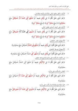 ‫النشر‬ ‫طيبة‬ ‫طرق‬ ‫من‬ ‫العشر‬ ‫اءات‬‫ر‬‫الق‬ ‫مجع‬
‫برسول‬ ‫السند‬ ‫متصل‬ ‫جماز‬ ‫شيخ‬ ‫عن‬ ‫التلقي‬ ‫هو‬ ‫التعلم‬ ‫يف‬ ‫األصل‬‫و‬ ،‫لالستذكار‬ ‫وسيلة‬ ‫هو‬ ‫بل‬ ‫العشر‬ ‫اءات‬‫ر‬‫الق‬ ‫مجع‬ ‫لتعلم‬ ‫وسيلة‬ ‫ليس‬ ‫الكتاب‬ ‫هذا‬‫وسلم‬ ‫عليه‬ ‫اهلل‬ ‫صلى‬ ‫اهلل‬.
125
6.‫أوجه‬‫و‬ ‫اإلشباع‬‫و‬ ‫اليائي‬ ‫وفتح‬ ‫بالنقل‬ ‫األزرق‬،‫العار‬‫و‬.
{َ‫و‬ُ‫ه‬َ‫ق‬َ‫ل‬َ‫خ‬ ‫ِي‬‫ذ‬َّ‫ل‬‫ا‬‫ُم‬‫ك‬َ‫ل‬‫ِي‬‫ف‬ ‫َّا‬‫م‬َ‫ل‬ِ‫ض‬ْ‫ر‬َّ‫م‬ُ‫ث‬ ً‫ا‬‫ِيع‬‫م‬َ‫ج‬َ‫و‬َ‫ت‬ْ‫س‬‫ا‬‫ى‬~6
‫َى‬‫ل‬ِ‫إ‬‫َّم‬‫س‬‫ل‬‫ا‬َ~6
‫آ‬ِ‫ء‬َ‫و‬َ‫س‬َ‫ف‬َّ‫ن‬ُ‫ه‬‫ا‬َ‫ع‬ْ‫ب‬َ‫س‬
ٍ‫ت‬‫َا‬‫و‬‫َا‬‫م‬َ‫س‬}{َ‫ع‬ْ‫ب‬َ‫س‬‫َا‬‫و‬‫َا‬‫م‬َ‫س‬~4
ٍ‫ت‬}{َ‫ع‬ْ‫ب‬َ‫س‬‫َا‬‫و‬‫َا‬‫م‬َ‫س‬~6
ٍ‫ت‬}
7.‫األزرق‬‫السابق‬ ‫الوجه‬ ‫على‬‫بتقليل‬‫اليائي‬.
{َ‫و‬ُ‫ه‬َ‫ق‬َ‫ل‬َ‫خ‬ ‫ِي‬‫ذ‬َّ‫ل‬‫ا‬‫ُم‬‫ك‬َ‫ل‬‫ِي‬‫ف‬ ‫َّا‬‫م‬َ‫ل‬ِ‫ض‬ْ‫ر‬َّ‫م‬ُ‫ث‬ ً‫ا‬‫ِيع‬‫م‬َ‫ج‬‫َو‬‫ت‬ْ‫س‬‫ا‬/‫ى‬~6
‫َى‬‫ل‬ِ‫إ‬‫َّم‬‫س‬‫ل‬‫ا‬َ~6
‫آ‬ِ‫ء‬‫َو‬‫س‬َ‫ف‬/َّ‫ن‬ُ‫ه‬‫ا‬َ‫ع‬ْ‫ب‬َ‫س‬
ٍ‫ت‬‫َا‬‫و‬‫َا‬‫م‬َ‫س‬}{َ‫ع‬ْ‫ب‬َ‫س‬‫َا‬‫و‬‫َا‬‫م‬َ‫س‬~4
ٍ‫ت‬}{َ‫ع‬ْ‫ب‬َ‫س‬‫َا‬‫و‬‫َا‬‫م‬َ‫س‬~6
ٍ‫ت‬}
8.‫ي‬‫األصبهاو‬‫املنفصل‬ ‫بقصر‬.
{َ‫ق‬َ‫ل‬َ‫خ‬ ‫ِي‬‫ذ‬َّ‫ل‬‫ا‬ َ‫و‬ُ‫ه‬‫ُم‬‫ك‬َ‫ل‬‫ِي‬‫ف‬ ‫َّا‬‫م‬َ‫ل‬ِ‫ض‬ْ‫ر‬َّ‫م‬ُ‫ث‬ ً‫ا‬‫ِيع‬‫م‬َ‫ج‬‫َى‬‫ل‬ِ‫إ‬ ‫َى‬‫و‬َ‫ت‬ْ‫س‬‫ا‬َ‫م‬َّ‫س‬‫ل‬‫ا‬‫آ‬ِ‫ء‬ٍ‫ت‬‫َا‬‫و‬‫َا‬‫م‬َ‫س‬ َ‫ع‬ْ‫ب‬َ‫س‬ َّ‫ن‬ُ‫ه‬‫َّا‬‫و‬َ‫س‬َ‫ف‬}
9.‫ي‬‫األصبهاو‬‫املنفصل‬ ‫بتوسش‬.
{َ‫ق‬َ‫ل‬َ‫خ‬ ‫ِي‬‫ذ‬َّ‫ل‬‫ا‬ َ‫و‬ُ‫ه‬‫ُم‬‫ك‬َ‫ل‬‫ِي‬‫ف‬ ‫َّا‬‫م‬َ‫ل‬ِ‫ض‬ْ‫ر‬َّ‫م‬ُ‫ث‬ ً‫ا‬‫ِيع‬‫م‬َ‫ج‬‫َى‬‫و‬َ‫ت‬ْ‫س‬‫ا‬~4
‫َى‬‫ل‬ِ‫إ‬َ‫م‬َّ‫س‬‫ل‬‫ا‬‫آ‬ِ‫ء‬ٍ‫ت‬‫َا‬‫و‬‫َا‬‫م‬َ‫س‬ َ‫ع‬ْ‫ب‬َ‫س‬ َّ‫ن‬ُ‫ه‬‫َّا‬‫و‬َ‫س‬َ‫ف‬}
10.‫بالسكت‬ ‫ان‬‫و‬‫ذك‬ ‫ابن‬‫على‬(‫ال‬)‫حفل‬ ‫معه‬ ‫ج‬‫اندر‬‫و‬.
{َ‫ق‬َ‫ل‬َ‫خ‬ ‫ِي‬‫ذ‬َّ‫ل‬‫ا‬ َ‫و‬ُ‫ه‬‫ُم‬‫ك‬َ‫ل‬‫ِي‬‫ف‬ ‫َّا‬‫م‬‫ا‬‫ل‬‫س‬
ِ‫ض‬ْ‫ر‬َ‫أ‬ً‫ا‬‫ِيع‬‫م‬َ‫ج‬َّ‫م‬ُ‫ث‬‫َى‬‫و‬َ‫ت‬ْ‫س‬‫ا‬~4
‫َى‬‫ل‬ِ‫إ‬َ‫م‬َّ‫س‬‫ل‬‫ا‬‫آ‬ِ‫ء‬َ‫ع‬ْ‫ب‬َ‫س‬ َّ‫ن‬ُ‫ه‬‫َّا‬‫و‬َ‫س‬َ‫ف‬
ٍ‫ت‬‫َا‬‫و‬‫َا‬‫م‬َ‫س‬}
11.‫ال‬‫نقاش‬‫بالسكت‬‫على‬(‫ال‬).
{َ‫ق‬َ‫ل‬َ‫خ‬ ‫ِي‬‫ذ‬َّ‫ل‬‫ا‬ َ‫و‬ُ‫ه‬‫ُم‬‫ك‬َ‫ل‬‫ِي‬‫ف‬ ‫َّا‬‫م‬‫ا‬‫ل‬‫س‬
ِ‫ض‬ْ‫ر‬َ‫أ‬ً‫ا‬‫ِيع‬‫م‬َ‫ج‬َّ‫م‬ُ‫ث‬َ‫و‬َ‫ت‬ْ‫س‬‫ا‬‫ى‬~6
‫َّم‬‫س‬‫ل‬‫ا‬ ‫َى‬‫ل‬ِ‫إ‬َ~6
‫آ‬ِ‫ء‬َ‫ع‬ْ‫ب‬َ‫س‬ َّ‫ن‬ُ‫ه‬‫َّا‬‫و‬َ‫س‬َ‫ف‬
ٍ‫ت‬‫َا‬‫و‬‫َا‬‫م‬َ‫س‬}
12.‫اإلمالة‬‫و‬ ‫باإلشباع‬ ‫محزة‬‫و‬‫السكت‬‫على‬(‫ال‬).
{‫ِي‬‫ف‬ ‫َّا‬‫م‬ ‫ُم‬‫ك‬َ‫ل‬ َ‫ق‬َ‫ل‬َ‫خ‬ ‫ِي‬‫ذ‬َّ‫ل‬‫ا‬ َ‫و‬ُ‫ه‬‫ا‬‫ل‬‫س‬
ِ‫ض‬ْ‫ر‬َ‫أ‬َّ‫م‬ُ‫ث‬ ً‫ا‬‫ِيع‬‫م‬َ‫ج‬َ‫ت‬ْ‫س‬‫ا‬‫و‬//‫ى‬~6
‫َى‬‫ل‬ِ‫إ‬‫َّم‬‫س‬‫ل‬‫ا‬َ~6
‫آ‬ِ‫ء‬‫َو‬‫س‬َ‫ف‬//َّ‫ن‬ُ‫ه‬‫ا‬َ‫ع‬ْ‫ب‬َ‫س‬
ٍ‫ت‬‫َا‬‫و‬‫َا‬‫م‬َ‫س‬}
1
 