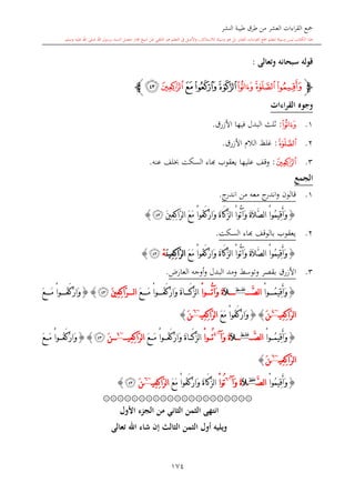 ‫النشر‬ ‫طيبة‬ ‫طرق‬ ‫من‬ ‫العشر‬ ‫اءات‬‫ر‬‫الق‬ ‫مجع‬
‫برسول‬ ‫السند‬ ‫متصل‬ ‫جماز‬ ‫شيخ‬ ‫عن‬ ‫التلقي‬ ‫هو‬ ‫التعلم‬ ‫يف‬ ‫األصل‬‫و‬ ،‫لالستذكار‬ ‫وسيلة‬ ‫هو‬ ‫بل‬ ‫العشر‬ ‫اءات‬‫ر‬‫الق‬ ‫مجع‬ ‫لتعلم‬ ‫وسيلة‬ ‫ليس‬ ‫الكتاب‬ ‫هذا‬‫وسلم‬ ‫عليه‬ ‫اهلل‬ ‫صلى‬ ‫اهلل‬.
174
‫وتعالى‬ ‫سبحانه‬ ‫قوله‬:
‫ﭽ‬‫ﮝ‬‫ﮜ‬‫ﮛ‬‫ﮠ‬‫ﮟ‬‫ﮞ‬‫ﮡ‬‫ﮢ‬‫ﭼ‬
‫القراءات‬ ‫وجوه‬
1.‫ﮝ‬:‫فيه‬ ‫البدل‬ ‫اللث‬‫ا‬‫األزرق‬.
2.‫ﮜ‬:‫األزرق‬ ‫الال‬ ‫غلت‬.
3.‫ﮡ‬:‫و‬‫عليه‬ ‫قف‬‫ا‬‫يعقوب‬‫ا‬‫عنه‬ ‫لف‬ ‫السكت‬ ‫اء‬.
‫الجمع‬
1.‫ان‬ ‫من‬ ‫معه‬ ‫ج‬‫اندر‬‫و‬ ‫قالون‬‫ج‬‫در‬.
{َ‫ني‬ِ‫ع‬ِ‫ك‬‫َّا‬‫ر‬‫ل‬‫ا‬ َ‫ع‬َ‫م‬ ْ‫ا‬‫ُو‬‫ع‬َ‫ك‬ْ‫ر‬‫َا‬‫و‬ َ‫ة‬‫َا‬‫ك‬َّ‫ز‬‫ل‬‫ا‬ ْ‫ا‬‫ُو‬‫ت‬‫َآ‬‫و‬ َ‫ة‬َ‫ال‬َّ‫ص‬‫ل‬‫ا‬ ْ‫ا‬‫ُو‬‫م‬‫ِي‬‫ق‬َ‫أ‬َ‫و‬‫ﮢ‬}
2.‫السكت‬ ‫ااء‬ ‫بالوقف‬ ‫يعقوب‬.
{َ‫ع‬َ‫م‬ ْ‫ا‬‫ُو‬‫ع‬َ‫ك‬ْ‫ر‬‫َا‬‫و‬ َ‫ة‬‫َا‬‫ك‬َّ‫ز‬‫ل‬‫ا‬ ْ‫ا‬‫ُو‬‫ت‬‫َآ‬‫و‬ َ‫ة‬َ‫ال‬َّ‫ص‬‫ل‬‫ا‬ ْ‫ا‬‫ُو‬‫م‬‫ِي‬‫ق‬َ‫أ‬َ‫و‬َ‫ن‬‫ِي‬‫ع‬ِ‫ك‬‫َّا‬‫ر‬‫ل‬‫ا‬ْ‫ه‬‫ﮢ‬}
3.‫األزرق‬‫ومد‬ ‫وتوسش‬ ‫بقصر‬،‫العار‬ ‫أوجه‬‫و‬ ‫البدل‬.
{ْ‫ا‬‫و‬ ُ‫م‬‫ِي‬‫ق‬َ‫أ‬َ‫و‬‫ا‬َّ‫ص‬‫ل‬‫ظ‬ ‫غل‬
َ‫ال‬َ‫ة‬ْ‫ا‬‫و‬ ُ‫ت‬‫َآ‬‫و‬َ‫ع‬ َ‫م‬ ْ‫ا‬‫و‬ ُ‫ع‬َ‫ك‬ْ‫ر‬‫َا‬‫و‬ َ‫ة‬‫ا‬ َ‫ك‬َّ‫ز‬‫ل‬‫ا‬َ‫ني‬ِ‫ع‬ِ‫ك‬‫َّا‬‫ر‬ ‫ل‬‫ا‬‫ﮢ‬}{َ‫ع‬ َ‫م‬ ْ‫ا‬‫و‬ ُ‫ع‬َ‫ك‬ْ‫ر‬‫َا‬‫و‬
‫ِي‬‫ع‬ِ‫ك‬‫َّا‬‫ر‬‫ل‬‫ا‬~4
َ‫ن‬}{َ‫ع‬َ‫م‬ ْ‫ا‬‫ُو‬‫ع‬َ‫ك‬ْ‫ر‬‫َا‬‫و‬‫ِي‬‫ع‬ِ‫ك‬‫َّا‬‫ر‬‫ل‬‫ا‬~6
َ‫ن‬}
{ْ‫ا‬‫و‬ ُ‫م‬‫ِي‬‫ق‬َ‫أ‬َ‫و‬َّ‫ص‬‫ل‬‫ا‬‫ظ‬ ‫غل‬
َ‫ال‬‫َآ‬‫و‬ َ‫ة‬~4
ْ‫ا‬‫و‬ ُ‫ت‬َ‫ع‬ َ‫م‬ ْ‫ا‬‫و‬ ُ‫ع‬َ‫ك‬ْ‫ر‬‫َا‬‫و‬ َ‫ة‬‫ا‬ َ‫ك‬َّ‫ز‬‫ل‬‫ا‬‫ِي‬‫ع‬ِ‫ك‬‫َّا‬‫ر‬‫ل‬‫ا‬~4
َ‫ن‬‫ﮢ‬}{َ‫ع‬ َ‫م‬ ْ‫ا‬‫و‬ ُ‫ع‬َ‫ك‬ْ‫ر‬‫َا‬‫و‬
َّ‫ر‬‫ل‬‫ا‬‫ِي‬‫ع‬ِ‫ك‬‫ا‬~6
َ‫ن‬}
{ْ‫ا‬‫ُو‬‫م‬‫ِي‬‫ق‬َ‫أ‬َ‫و‬َّ‫ص‬‫ل‬‫ا‬‫غلظ‬
َ‫ال‬‫َآ‬‫و‬ َ‫ة‬~6
ْ‫ا‬‫ُو‬‫ت‬َ‫ع‬َ‫م‬ ْ‫ا‬‫ُو‬‫ع‬َ‫ك‬ْ‫ر‬‫َا‬‫و‬ َ‫ة‬‫َا‬‫ك‬َّ‫ز‬‫ل‬‫ا‬‫ِي‬‫ع‬ِ‫ك‬‫َّا‬‫ر‬‫ل‬‫ا‬~6
َ‫ن‬‫ﮢ‬}
۞۞۞۞۞۞۞۞۞۞۞۞۞۞۞۞۞۞۞۞۞
‫انتهى‬‫األول‬ ‫ء‬ ‫الج‬ ‫من‬ ‫الثاني‬ ‫الثمن‬
‫تعالى‬ ‫اهلل‬ ‫شاء‬ ‫إن‬ ‫الثالث‬ ‫الثمن‬ ‫أول‬ ‫ويليه‬
 