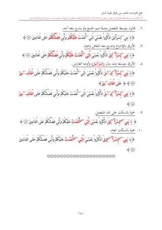 ‫النشر‬ ‫طيبة‬ ‫طرق‬ ‫من‬ ‫العشر‬ ‫اءات‬‫ر‬‫الق‬ ‫مجع‬
‫برسول‬ ‫السند‬ ‫متصل‬ ‫جماز‬ ‫شيخ‬ ‫عن‬ ‫التلقي‬ ‫هو‬ ‫التعلم‬ ‫يف‬ ‫األصل‬‫و‬ ،‫لالستذكار‬ ‫وسيلة‬ ‫هو‬ ‫بل‬ ‫العشر‬ ‫اءات‬‫ر‬‫الق‬ ‫مجع‬ ‫لتعلم‬ ‫وسيلة‬ ‫ليس‬ ‫الكتاب‬ ‫هذا‬‫وسلم‬ ‫عليه‬ ‫اهلل‬ ‫صلى‬ ‫اهلل‬.
180
6.‫قالون‬‫ب‬‫املنفصل‬ ‫توسش‬‫و‬‫ج‬‫يندر‬ ‫مل‬‫و‬ ‫اجلمع‬ ‫ميم‬ ‫صلة‬‫أحد‬ ‫معه‬.
{‫َا‬‫ي‬‫ِي‬‫ن‬َ‫ب‬~4
َ‫ر‬ْ‫س‬ِ‫إ‬‫آ‬‫ِي‬‫ت‬َّ‫ل‬‫ا‬ َ‫ي‬ِ‫ت‬َ‫م‬ْ‫ع‬ِ‫ن‬ ْ‫ا‬‫ُو‬‫ر‬ُ‫ك‬ْ‫ذ‬‫ا‬ َ‫ل‬‫ِي‬‫ئ‬~4
َ‫أ‬ُ‫ت‬ْ‫م‬َ‫ع‬ْ‫ن‬ُ‫م‬ُ‫ك‬ْ‫ي‬َ‫ل‬َ‫ع‬‫و‬‫ِّي‬‫ن‬َ‫أ‬َ‫و‬ُ‫م‬ُ‫ك‬ُ‫ت‬ْ‫ل‬َّ‫ض‬َ‫ف‬‫و‬َ‫ني‬ِ‫م‬َ‫ل‬‫ا‬َ‫ع‬ْ‫ل‬‫ا‬ ‫َى‬‫ل‬َ‫ع‬‫ﯯ‬}
7.‫باإلشباع‬ ‫األزرق‬‫ومحزة‬ ‫النقاش‬ ‫معه‬ ‫ج‬‫اندر‬‫و‬.
{‫َا‬‫ي‬‫ِي‬‫ن‬َ‫ب‬~6
َ‫ر‬ْ‫س‬ِ‫إ‬‫آ‬~6
َ‫ل‬‫ِي‬‫ئ‬َ‫ي‬ِ‫ت‬َ‫م‬ْ‫ع‬ِ‫ن‬ ْ‫ا‬‫ُو‬‫ر‬ُ‫ك‬ْ‫ذ‬‫ا‬‫ِي‬‫ت‬َّ‫ل‬‫ا‬~6
ُ‫ت‬ْ‫م‬َ‫ع‬ْ‫ن‬َ‫أ‬ْ‫م‬ُ‫ك‬ْ‫ي‬َ‫ل‬َ‫ع‬‫ِّي‬‫ن‬َ‫أ‬َ‫و‬ْ‫م‬ُ‫ك‬ُ‫ت‬ْ‫ل‬َّ‫ض‬َ‫ف‬َ‫ني‬ِ‫م‬َ‫ل‬‫ا‬َ‫ع‬ْ‫ل‬‫ا‬ ‫َى‬‫ل‬َ‫ع‬‫ﯯ‬}
8.‫األزرق‬‫بتوسش‬‫وم‬‫بدل‬ ‫د‬(َ‫ر‬ْ‫س‬ِ‫إ‬‫آ‬َ‫يل‬ِ‫ئ‬)،‫العار‬ ‫أوجه‬‫و‬.
{‫َا‬‫ي‬‫ِي‬‫ن‬َ‫ب‬~6
َ‫ر‬ْ‫س‬ِ‫إ‬‫آ‬~6
‫ِي‬‫ئ‬~4
َ‫ل‬ْ‫ا‬‫ُو‬‫ر‬ُ‫ك‬ْ‫ذ‬‫ا‬‫ِي‬‫ت‬َّ‫ل‬‫ا‬ َ‫ي‬ِ‫ت‬َ‫م‬ْ‫ع‬ِ‫ن‬~6
ْ‫م‬ُ‫ك‬ُ‫ت‬ْ‫ل‬َّ‫ض‬َ‫ف‬ ‫ي‬ِّ‫ن‬َ‫أ‬َ‫و‬ ْ‫م‬ُ‫ك‬ْ‫ي‬َ‫ل‬َ‫ع‬ ُ‫ت‬ْ‫م‬َ‫ع‬ْ‫ن‬َ‫أ‬‫ى‬َ‫ل‬َ‫ع‬ِ‫م‬َ‫ل‬‫ا‬َ‫ع‬ْ‫ل‬‫ا‬~4
َ‫ني‬
‫ﯯ‬}{‫َى‬‫ل‬َ‫ع‬ِ‫م‬َ‫ل‬‫ا‬َ‫ع‬ْ‫ل‬‫ا‬~6
َ‫ني‬}
{‫َا‬‫ي‬‫ِي‬‫ن‬َ‫ب‬~6
َ‫ر‬ْ‫س‬ِ‫إ‬‫آ‬~6
‫ِي‬‫ئ‬~6
َ‫ل‬ْ‫ا‬‫ُو‬‫ر‬ُ‫ك‬ْ‫ذ‬‫ا‬ِ‫ت‬َّ‫ل‬‫ا‬ َ‫ي‬ِ‫ت‬َ‫م‬ْ‫ع‬ِ‫ن‬‫ي‬~6
ْ‫م‬ُ‫ك‬ُ‫ت‬ْ‫ل‬َّ‫ض‬َ‫ف‬ ‫ي‬ِّ‫ن‬َ‫أ‬َ‫و‬ ْ‫م‬ُ‫ك‬ْ‫ي‬َ‫ل‬َ‫ع‬ ُ‫ت‬ْ‫م‬َ‫ع‬ْ‫ن‬َ‫أ‬‫ى‬َ‫ل‬َ‫ع‬ِ‫م‬َ‫ل‬‫ا‬َ‫ع‬ْ‫ل‬‫ا‬~6
َ‫ني‬
‫ﯯ‬}
9.‫املنفصل‬ ‫املد‬ ‫على‬ ‫بالسكت‬ ‫محزة‬.
{‫َا‬‫ي‬‫ِي‬‫ن‬َ‫ب‬~6‫س‬
َ‫ر‬ْ‫س‬ِ‫إ‬‫آ‬~6
َ‫ل‬‫ِي‬‫ئ‬َ‫ي‬ِ‫ت‬َ‫م‬ْ‫ع‬ِ‫ن‬ ْ‫ا‬‫ُو‬‫ر‬ُ‫ك‬ْ‫ذ‬‫ا‬‫ِي‬‫ت‬َّ‫ل‬‫ا‬~6‫س‬
ُ‫ت‬ْ‫م‬َ‫ع‬ْ‫ن‬َ‫أ‬ْ‫م‬ُ‫ك‬ُ‫ت‬ْ‫ل‬َّ‫ض‬َ‫ف‬ ‫ِّي‬‫ن‬َ‫أ‬َ‫و‬ ْ‫م‬ُ‫ك‬ْ‫ي‬َ‫ل‬َ‫ع‬َ‫ني‬ِ‫م‬َ‫ل‬‫ا‬َ‫ع‬ْ‫ل‬‫ا‬ ‫َى‬‫ل‬َ‫ع‬‫ﯯ‬}
10.‫بالسكت‬ ‫محزة‬‫الع‬‫ا‬.
{‫ا‬َ‫ي‬‫ِي‬‫ن‬َ‫ب‬~6‫س‬
َ‫ر‬ْ‫س‬ِ‫إ‬‫آ‬~6‫س‬
َ‫ل‬‫ِي‬‫ئ‬َ‫ي‬ِ‫ت‬َ‫م‬ْ‫ع‬ِ‫ن‬ ْ‫ا‬‫ُو‬‫ر‬ُ‫ك‬ْ‫ذ‬‫ا‬‫ي‬ِ‫ت‬َّ‫ل‬‫ا‬~6‫س‬
ُ‫ت‬ْ‫م‬َ‫ع‬ْ‫ن‬َ‫أ‬َ‫ني‬ِ‫م‬َ‫ل‬‫ا‬َ‫ع‬ْ‫ل‬‫ا‬ ‫ى‬َ‫ل‬َ‫ع‬ ْ‫م‬ُ‫ك‬ُ‫ت‬ْ‫ل‬َّ‫ض‬َ‫ف‬ ‫ي‬ِّ‫ن‬َ‫أ‬َ‫و‬ ْ‫م‬ُ‫ك‬ْ‫ي‬َ‫ل‬َ‫ع‬
‫ﯯ‬}
۞۞۞۞۞۞۞۞۞۞۞۞۞۞۞۞۞۞۞۞۞
1
 