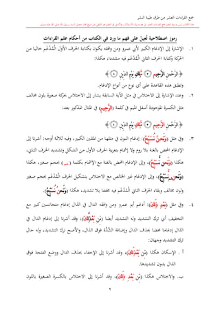 ‫النشر‬ ‫طيبة‬ ‫طرق‬ ‫من‬ ‫العشر‬ ‫اءات‬‫ر‬‫الق‬ ‫مجع‬
‫برسول‬ ‫السند‬ ‫متصل‬ ‫جماز‬ ‫شيخ‬ ‫عن‬ ‫التلقي‬ ‫هو‬ ‫التعلم‬ ‫يف‬ ‫األصل‬‫و‬ ،‫لالستذكار‬ ‫وسيلة‬ ‫هو‬ ‫بل‬ ‫العشر‬ ‫اءات‬‫ر‬‫الق‬ ‫مجع‬ ‫لتعلم‬ ‫وسيلة‬ ‫ليس‬ ‫الكتاب‬ ‫هذا‬‫وسلم‬ ‫عليه‬ ‫اهلل‬ ‫صلى‬ ‫اهلل‬.
2
‫فهم‬ ‫على‬ ُ‫ين‬ِ‫ع‬ُ‫ت‬ ‫اصطالحية‬ ‫رموز‬‫من‬ ‫الكتاب‬ ‫في‬ ‫ورد‬ ‫ما‬‫اءات‬‫ر‬‫الق‬ ‫علم‬ ‫أحكام‬
1.‫ال‬ ‫اإلدغا‬ ‫إىل‬ ‫اإلشارة‬‫األول‬ ‫ىرف‬‫حل‬‫ا‬ ‫ىة‬‫ب‬‫بكتا‬ ‫ىون‬‫ك‬‫ي‬ ‫افقه‬‫و‬ ‫ومن‬ ‫عمرو‬ ‫أليب‬ ‫كب‬‫ال‬‫ى‬‫م‬‫د‬‫غ‬‫م‬‫ىن‬‫م‬ ‫ىا‬‫ي‬‫خال‬
‫ال‬ ‫الااو‬ ‫احلرف‬ ‫كتابة‬‫و‬ ‫كة‬‫احلر‬‫م‬‫د‬‫غ‬‫هكذا‬ ،‫مشددا‬ ‫فيه‬ ‫م‬:
{ِ‫ن‬‫ْم‬‫ح‬َّ‫ر‬‫ل‬‫ا‬‫ِي‬‫ح‬َّ‫ر‬‫ل‬‫ا‬‫م‬‫ﭝ‬َّ‫م‬ِ‫ك‬ِ‫ل‬ِ‫ن‬‫ي‬ِّ‫د‬‫ل‬‫ا‬ ِ‫م‬ْ‫و‬َ‫ي‬‫ﭡ‬}
‫اإلدغ‬ ‫اع‬‫و‬‫أن‬ ‫من‬ ‫نوع‬ ‫أي‬ ‫على‬ ‫القاعدة‬ ‫هذ‬ ‫وتطبق‬‫ا‬.
2.‫إىل‬ ‫اإلشارة‬ ‫وعند‬‫االختالس‬‫ما‬ ‫يف‬‫إىل‬ ‫يشار‬ ‫السابقة‬ ‫اآلية‬ ‫ل‬‫االختالس‬‫خمالف‬ ‫بلون‬ ‫ة‬ ‫صغ‬ ‫كة‬‫حبر‬
‫كلمة‬‫يف‬ ‫امليم‬ ‫أسفل‬ ‫املوجودة‬ ‫الكسرة‬ ‫مال‬(‫ِيم‬‫ح‬َّ‫ر‬‫ل‬‫ا‬ِ)‫بعد‬ ‫املذكور‬ ‫املاال‬ ‫يف‬:
{ِ‫ن‬‫ْم‬‫ح‬َّ‫ر‬‫ل‬‫ا‬‫ِيم‬‫ح‬َّ‫ر‬‫ل‬‫ا‬ِ‫ﭝ‬َّ‫م‬ِ‫ك‬ِ‫ل‬ِ‫ن‬‫ي‬ِّ‫د‬‫ل‬‫ا‬ ِ‫م‬ْ‫و‬َ‫ي‬‫ﭡ‬}
3.‫ىل‬‫ا‬‫م‬ ‫ويف‬(‫َح‬‫ن‬َ‫و‬ُ‫ن‬ُ‫ن‬ُ ِّ‫ب‬َ‫س‬):، ‫ى‬‫ى‬‫ب‬‫الك‬ ‫ىني‬‫ى‬‫ل‬‫املا‬ ‫ىن‬‫م‬ ‫ىا‬‫ى‬‫ه‬‫مال‬ ‫يف‬ ‫ىون‬‫ى‬‫ن‬‫ال‬ ‫ىا‬‫ى‬‫غ‬‫إد‬‫ىه‬‫ى‬‫ج‬‫أو‬ ‫ىة‬‫ى‬‫ال‬‫ال‬‫ال‬ ‫ىه‬‫ي‬‫وف‬:‫إىل‬ ‫نا‬‫ر‬‫ى‬‫ى‬‫ش‬‫أ‬
‫احملض‬ ‫اإلدغا‬‫بالغنة‬‫ىا‬‫مش‬‫إ‬ ‫وال‬ ‫رو‬ ‫بال‬،‫ىاو‬‫ا‬‫ال‬ ‫ىرف‬‫حل‬‫ا‬ ‫ىديد‬‫ش‬‫وت‬ ‫ىكل‬‫ش‬‫ال‬ ‫ىن‬‫م‬ ‫األول‬ ‫ىرف‬‫حل‬‫ا‬ ‫ىة‬‫ي‬‫ر‬‫بتع‬
‫هكذا‬(‫َح‬‫ن‬َ‫و‬‫ن‬ُّ‫ن‬ُ ِّ‫ب‬َ‫س‬)،‫وإىل‬‫احملض‬ ‫اإلدغا‬‫بالغنة‬‫اإلمشا‬ ‫مع‬‫بكلمة‬(‫مم‬‫ش‬)، ‫ىغ‬‫ص‬ ‫ىم‬‫ج‬‫حب‬‫ىذا‬‫ك‬‫ه‬
(‫َح‬‫ن‬َ‫و‬‫ن‬‫شم‬ُّ‫ن‬ُ ِّ‫ب‬َ‫س‬)،‫وإىل‬‫مع‬ ‫اخلالل‬ ‫غ‬ ‫اإلدغا‬‫االختالس‬‫احلرف‬ ‫بتشكيل‬‫ال‬‫م‬‫د‬‫غ‬‫م‬‫ىغ‬‫ص‬ ‫حبجم‬
‫خمالف‬ ‫لون‬‫و‬‫وبقاء‬‫ال‬ ‫الااو‬ ‫احلرف‬‫م‬‫د‬‫غ‬‫فيه‬ ‫م‬‫تشديد‬ ‫بال‬ ‫خمففا‬،‫هكذا‬(‫َح‬‫ن‬َ‫و‬‫ن‬ُُ‫ن‬ُ ِّ‫ب‬َ‫س‬.)
4.‫مال‬ ‫ويف‬(َ‫ك‬ِ‫ل‬َ‫ذ‬ ِ‫د‬ْ‫ع‬َ‫ب‬):‫أدغم‬‫افقه‬‫و‬ ‫ومن‬ ‫عمرو‬ ‫أبو‬‫مع‬ ‫كب‬ ‫متجانسني‬ ‫إدغا‬ ‫الذال‬ ‫يف‬ ‫الدال‬
‫التخفيف‬‫التشديد‬ ‫ترك‬ ‫أي‬‫التشديد‬ ‫له‬‫و‬‫أيضا‬(‫ِّن‬‫م‬ْ‫ع‬َ‫ب‬َّ‫ذ‬ِ‫ل‬َ‫ك‬)،‫يف‬ ‫الدال‬ ‫إدغا‬ ‫إىل‬ ‫نا‬‫ر‬‫أش‬ ‫وقد‬
‫الذال‬ ‫فوق‬ ‫َّة‬‫َّد‬‫الش‬ ‫وإضافة‬ ‫الدال‬ ‫حبذف‬ ‫حمضا‬ ‫إدغاما‬ ‫الذال‬،‫التشديد‬ ‫ترك‬ ‫األصح‬‫و‬ ،‫حال‬ ‫له‬‫و‬
‫وجهان‬ ‫التشديد‬ ‫ترك‬:
‫أ‬.‫هكذا‬ ‫اإلسكان‬(‫ِّن‬‫م‬َ‫ك‬ِ‫ل‬َ‫ذ‬ْ‫ع‬َ‫ب‬)،‫فوق‬ ‫الفتحة‬ ‫ووضع‬ ‫الدال‬ ‫حبذف‬ ‫اإلخفاء‬ ‫إىل‬ ‫نا‬‫ر‬‫أش‬ ‫وقد‬
‫ت‬ ‫بدون‬ ‫الذال‬‫شديدها‬.
‫ب‬.‫هكذا‬ ‫االختالس‬‫و‬(‫ِّن‬‫م‬‫ْد‬‫ع‬َ‫ب‬َِ‫ك‬ِ‫ل‬َ‫ذ‬)‫إىل‬ ‫نا‬‫ر‬‫أش‬ ‫وقد‬ ،‫االختالس‬‫باللون‬ ‫ة‬ ‫الصغ‬ ‫بالكسرة‬
 
