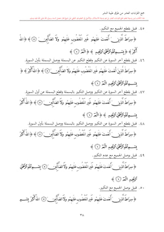 ‫النشر‬ ‫طيبة‬ ‫طرق‬ ‫من‬ ‫العشر‬ ‫اءات‬‫ر‬‫الق‬ ‫مجع‬
‫برسول‬ ‫السند‬ ‫متصل‬ ‫جماز‬ ‫شيخ‬ ‫عن‬ ‫التلقي‬ ‫هو‬ ‫التعلم‬ ‫يف‬ ‫األصل‬‫و‬ ،‫لالستذكار‬ ‫وسيلة‬ ‫هو‬ ‫بل‬ ‫العشر‬ ‫اءات‬‫ر‬‫الق‬ ‫مجع‬ ‫لتعلم‬ ‫وسيلة‬ ‫ليس‬ ‫الكتاب‬ ‫هذا‬‫وسلم‬ ‫عليه‬ ‫اهلل‬ ‫صلى‬ ‫اهلل‬.
38
45.‫التكب‬ ‫مع‬ ‫اجلميع‬ ‫بقطع‬ ‫قنبل‬.
{ِ‫س‬َ‫ت‬‫َم‬‫ع‬‫ن‬َ‫أ‬ َ‫ن‬‫ي‬ِ‫ذ‬َّ‫ل‬‫ا‬ َ‫ط‬‫َا‬‫ر‬‫ُو‬‫م‬ِ‫ه‬‫َي‬‫ل‬َ‫ع‬ْ‫غ‬َ‫مل‬‫ا‬ ِ‫ري‬َ‫غ‬ِ‫ب‬‫ُو‬‫ض‬‫ُو‬‫م‬ِ‫ه‬‫َي‬‫ل‬َ‫ع‬َ‫ال‬َ‫و‬َ‫ني‬ِّ‫ل‬‫آ‬َّ‫ض‬‫ل‬‫ا‬‫ﭴ‬}{ُ‫هلل‬‫ا‬
ُ‫ر‬َ‫ب‬ْ‫ك‬َ‫أ‬}{‫ﭔ‬‫ﭓ‬‫ﭒ‬‫ﭑ‬{}‫ﭑ‬‫ﭒ‬}
46.‫السورة‬ ‫بأول‬ ‫البسملة‬ ‫ووصل‬ ‫البسملة‬ ‫عن‬ ‫التكب‬ ‫وقطع‬ ‫التكب‬ ‫عن‬ ‫السورة‬ ‫آخر‬ ‫بقطع‬ ‫قنبل‬.
{ِ‫س‬َ‫ت‬‫َم‬‫ع‬‫ن‬َ‫أ‬ َ‫ن‬‫ي‬ِ‫ذ‬َّ‫ل‬‫ا‬ َ ‫َا‬‫ر‬‫ُو‬‫م‬ِ‫ه‬‫َي‬‫ل‬َ‫ع‬ْ‫غ‬َ‫مل‬‫ا‬ ِ‫ري‬َ‫غ‬ِ‫ب‬‫ُو‬‫ض‬‫ُو‬‫م‬ِ‫ه‬‫َي‬‫ل‬َ‫ع‬َ‫ال‬َ‫و‬َ‫ني‬ِّ‫ل‬‫آ‬َّ‫ض‬‫ل‬‫ا‬‫ﭴ‬}{ُ‫ر‬َ‫ب‬ْ‫ك‬َ‫أ‬ُ‫هلل‬‫ا‬}{
‫ﭔ‬‫ﭓ‬‫ﭒ‬‫ﭑ‬‫ﭑ‬‫ﭒ‬}
47.‫الت‬ ‫ووصل‬ ‫التكب‬ ‫عن‬ ‫السورة‬ ‫آخر‬ ‫بقطع‬ ‫قنبل‬‫السورة‬ ‫أول‬ ‫عن‬ ‫البسملة‬ ‫وقطع‬ ‫بالبسملة‬ ‫كب‬.
{ِ‫س‬َ‫ت‬‫َم‬‫ع‬‫ن‬َ‫أ‬ َ‫ن‬‫ي‬ِ‫ذ‬َّ‫ل‬‫ا‬ َ‫ط‬‫َا‬‫ر‬‫ُو‬‫م‬ِ‫ه‬‫َي‬‫ل‬َ‫ع‬ْ‫غ‬َ‫مل‬‫ا‬ ِ‫ري‬َ‫غ‬ِ‫ب‬‫ُو‬‫ض‬‫ُو‬‫م‬ِ‫ه‬‫َي‬‫ل‬َ‫ع‬َ‫ال‬َ‫و‬َ‫ني‬ِّ‫ل‬‫آ‬َّ‫ض‬‫ل‬‫ا‬‫ﭴ‬}{ُ‫ر‬َ‫ب‬ْ‫ك‬َ‫أ‬ ُ‫هلل‬‫ا‬
‫ﭔ‬‫ﭓ‬‫ﭒ‬‫ﭑ‬{}‫ﭒ‬‫ﭑ‬}
48.‫السورة‬ ‫بأول‬ ‫البسملة‬ ‫ووصل‬ ‫بالبسملة‬ ‫التكب‬ ‫ووصل‬ ‫التكب‬ ‫عن‬ ‫السورة‬ ‫آخر‬ ‫بقطع‬ ‫قنبل‬.
{ِ‫س‬َ‫ط‬‫َا‬‫ر‬َ‫ت‬‫َم‬‫ع‬‫ن‬َ‫أ‬ َ‫ن‬‫ي‬ِ‫ذ‬َّ‫ل‬‫ا‬‫ُو‬‫م‬ِ‫ه‬‫َي‬‫ل‬َ‫ع‬ْ‫غ‬َ‫مل‬‫ا‬ ِ‫ري‬َ‫غ‬ِ‫ب‬‫ُو‬‫ض‬‫ُو‬‫م‬ِ‫ه‬‫َي‬‫ل‬َ‫ع‬َ‫ال‬َ‫و‬َ‫ني‬ِّ‫ل‬‫آ‬َّ‫ض‬‫ل‬‫ا‬‫ﭴ‬}{ُ‫ر‬َ‫ب‬ْ‫ك‬َ‫أ‬ ُ‫هلل‬‫ا‬
‫ﭔ‬‫ﭓ‬‫ﭒ‬‫ﭑ‬‫ﭒ‬‫ﭑ‬}
49.‫التكب‬ ‫عد‬ ‫مع‬ ‫اجلميع‬ ‫بوصل‬ ‫قنبل‬.
{ِ‫س‬َ‫ت‬‫َم‬‫ع‬‫ن‬َ‫أ‬َ‫ن‬‫ي‬ِ‫ذ‬َّ‫ل‬‫ا‬َ‫ط‬‫َا‬‫ر‬‫ُو‬‫م‬ِ‫ه‬‫َي‬‫ل‬َ‫ع‬ْ‫غ‬َ‫مل‬‫ا‬ِ‫ري‬َ‫غ‬ِ‫ب‬‫ُو‬‫ض‬‫ُو‬‫م‬ِ‫ه‬‫َي‬‫ل‬َ‫ع‬َ‫ال‬َ‫و‬َ‫ني‬ِّ‫ل‬‫آ‬َّ‫ض‬‫ل‬‫ا‬‫ﭴ‬‫ﭓ‬‫ﭒ‬‫ﭑ‬
‫ﭔ‬‫ﭒ‬‫ﭑ‬}
50.‫التكب‬ ‫مع‬ ‫اجلميع‬ ‫بوصل‬ ‫قنبل‬.
{ِ‫س‬َ‫ت‬‫َم‬‫ع‬‫ن‬َ‫أ‬ َ‫ن‬‫ي‬ِ‫ذ‬َّ‫ل‬‫ا‬ َ‫ط‬‫َا‬‫ر‬‫ُو‬‫م‬ِ‫ه‬‫َي‬‫ل‬َ‫ع‬ْ‫غ‬َ‫مل‬‫ا‬ ِ‫ري‬َ‫غ‬ِ‫ب‬‫ُو‬‫ض‬‫ُو‬‫م‬ِ‫ه‬‫َي‬‫ل‬َ‫ع‬َ‫ال‬َ‫و‬َ‫ني‬ِّ‫ل‬‫آ‬َّ‫ض‬‫ل‬‫ا‬‫ﭴ‬ُ‫ر‬َ‫ب‬ْ‫ك‬َ‫أ‬ ُ‫هلل‬‫ا‬‫ﭑ‬
 