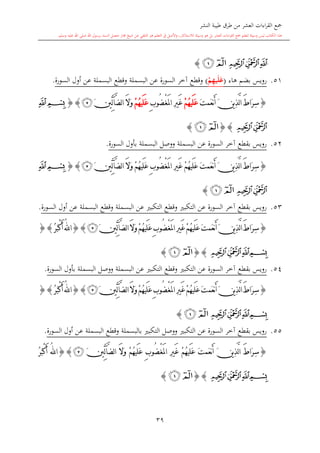 ‫النشر‬ ‫طيبة‬ ‫طرق‬ ‫من‬ ‫العشر‬ ‫اءات‬‫ر‬‫الق‬ ‫مجع‬
‫برسول‬ ‫السند‬ ‫متصل‬ ‫جماز‬ ‫شيخ‬ ‫عن‬ ‫التلقي‬ ‫هو‬ ‫التعلم‬ ‫يف‬ ‫األصل‬‫و‬ ،‫لالستذكار‬ ‫وسيلة‬ ‫هو‬ ‫بل‬ ‫العشر‬ ‫اءات‬‫ر‬‫الق‬ ‫مجع‬ ‫لتعلم‬ ‫وسيلة‬ ‫ليس‬ ‫الكتاب‬ ‫هذا‬‫وسلم‬ ‫عليه‬ ‫اهلل‬ ‫صلى‬ ‫اهلل‬.
39
‫ﭔ‬‫ﭓ‬‫ﭒ‬‫ﭒ‬‫ﭑ‬}
51.‫هاء‬ ‫بضم‬ ‫رويس‬(ِ‫ه‬‫ي‬َ‫ل‬َ‫ع‬ْ‫م‬)‫السورة‬ ‫أول‬ ‫عن‬ ‫البسملة‬ ‫وقطع‬ ‫البسملة‬ ‫عن‬ ‫السورة‬ ‫آخر‬ ‫وقطع‬.
{ِ‫س‬َ‫ط‬‫َا‬‫ر‬‫ي‬ِ‫ذ‬َّ‫ل‬‫ا‬َ‫ن‬َ‫ت‬‫َم‬‫ع‬‫ن‬َ‫أ‬ُ‫ه‬‫َي‬‫ل‬َ‫ع‬ْ‫م‬ْ‫غ‬َ‫مل‬‫ا‬ ِ‫ري‬َ‫غ‬ِ‫ب‬‫ُو‬‫ض‬ُ‫ه‬‫َي‬‫ل‬َ‫ع‬ْ‫م‬َ‫ال‬َ‫و‬َ‫ني‬ِّ‫ل‬‫آ‬َّ‫ض‬‫ل‬‫ا‬‫ﭴ‬{}‫ﭒ‬‫ﭑ‬
‫ﭔ‬‫ﭓ‬{}‫ﭒ‬‫ﭑ‬}
52.‫السورة‬ ‫بأول‬ ‫البسملة‬ ‫ووصل‬ ‫البسملة‬ ‫عن‬ ‫السورة‬ ‫آخر‬ ‫بقطع‬ ‫رويس‬.
{ِ‫س‬ُ‫ه‬‫َي‬‫ل‬َ‫ع‬ َ‫ت‬‫َم‬‫ع‬‫ن‬َ‫أ‬ َ‫ن‬‫ي‬ِ‫ذ‬َّ‫ل‬‫ا‬ َ‫ط‬‫َا‬‫ر‬ْ‫غ‬َ‫مل‬‫ا‬ ِ‫ري‬َ‫غ‬ ْ‫م‬ُ‫ه‬‫َي‬‫ل‬َ‫ع‬ ِ‫ب‬‫ُو‬‫ض‬َ‫ال‬َ‫و‬ ْ‫م‬َ‫ني‬ِّ‫ل‬‫آ‬َّ‫ض‬‫ل‬‫ا‬‫ﭴ‬{}‫ﭒ‬‫ﭑ‬
‫ﭔ‬‫ﭓ‬‫ﭒ‬‫ﭑ‬}
53.‫السورة‬ ‫أول‬ ‫عن‬ ‫البسملة‬ ‫وقطع‬ ‫البسملة‬ ‫عن‬ ‫التكب‬ ‫وقطع‬ ‫التكب‬ ‫عن‬ ‫السورة‬ ‫آخر‬ ‫بقطع‬ ‫رويس‬.
{ِ‫س‬ُ‫ه‬‫َي‬‫ل‬َ‫ع‬ َ‫ت‬‫َم‬‫ع‬‫ن‬َ‫أ‬ َ‫ن‬‫ي‬ِ‫ذ‬َّ‫ل‬‫ا‬ َ‫ط‬‫َا‬‫ر‬ْ‫غ‬َ‫مل‬‫ا‬ ِ‫ري‬َ‫غ‬ ْ‫م‬ُ‫ه‬‫َي‬‫ل‬َ‫ع‬ ِ‫ب‬‫ُو‬‫ض‬َ‫ال‬َ‫و‬ ْ‫م‬َ‫ني‬ِّ‫ل‬‫آ‬َّ‫ض‬‫ل‬‫ا‬‫ﭴ‬}{ُ‫ر‬َ‫ب‬ْ‫ك‬َ‫أ‬ ُ‫هلل‬‫ا‬}{
‫ﭔ‬‫ﭓ‬‫ﭒ‬‫ﭑ‬{}‫ﭒ‬‫ﭑ‬}
54.‫التك‬ ‫وقطع‬ ‫التكب‬ ‫عن‬ ‫السورة‬ ‫آخر‬ ‫بقطع‬ ‫رويس‬‫السورة‬ ‫بأول‬ ‫البسملة‬ ‫ووصل‬ ‫البسملة‬ ‫عن‬ ‫ب‬.
{ِ‫س‬ُ‫ه‬‫َي‬‫ل‬َ‫ع‬ َ‫ت‬‫َم‬‫ع‬‫ن‬َ‫أ‬ َ‫ن‬‫ي‬ِ‫ذ‬َّ‫ل‬‫ا‬ َ‫ط‬‫َا‬‫ر‬ْ‫غ‬َ‫مل‬‫ا‬ ِ‫ري‬َ‫غ‬ ْ‫م‬ُ‫ه‬‫َي‬‫ل‬َ‫ع‬ ِ‫ب‬‫ُو‬‫ض‬َ‫ال‬َ‫و‬ ْ‫م‬َ‫ني‬ِّ‫ل‬‫آ‬َّ‫ض‬‫ل‬‫ا‬‫ﭴ‬}{ُ‫ر‬َ‫ب‬ْ‫ك‬َ‫أ‬ ُ‫هلل‬‫ا‬}{
‫ﭔ‬‫ﭓ‬‫ﭒ‬‫ﭑ‬‫ﭒ‬‫ﭑ‬}
55.‫السورة‬ ‫أول‬ ‫عن‬ ‫البسملة‬ ‫وقطع‬ ‫بالبسملة‬ ‫التكب‬ ‫ووصل‬ ‫التكب‬ ‫عن‬ ‫السورة‬ ‫آخر‬ ‫بقطع‬ ‫رويس‬.
{ِ‫س‬َ‫ط‬‫َا‬‫ر‬ُ‫ه‬‫َي‬‫ل‬َ‫ع‬ َ‫ت‬‫َم‬‫ع‬‫ن‬َ‫أ‬ َ‫ن‬‫ي‬ِ‫ذ‬َّ‫ل‬‫ا‬ْ‫غ‬َ‫مل‬‫ا‬ ِ‫ري‬َ‫غ‬ ْ‫م‬ُ‫ه‬‫َي‬‫ل‬َ‫ع‬ ِ‫ب‬‫ُو‬‫ض‬َ‫ال‬َ‫و‬ ْ‫م‬َ‫ني‬ِّ‫ل‬‫آ‬َّ‫ض‬‫ل‬‫ا‬‫ﭴ‬}{ُ‫ر‬َ‫ب‬ْ‫ك‬َ‫أ‬ ُ‫هلل‬‫ا‬
‫ﭔ‬‫ﭓ‬‫ﭒ‬‫ﭑ‬{}‫ﭒ‬‫ﭑ‬}
1
 