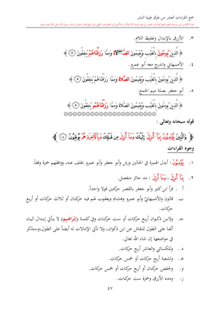 ‫النشر‬ ‫طيبة‬ ‫طرق‬ ‫من‬ ‫العشر‬ ‫اءات‬‫ر‬‫الق‬ ‫مجع‬
‫برسول‬ ‫السند‬ ‫متصل‬ ‫جماز‬ ‫شيخ‬ ‫عن‬ ‫التلقي‬ ‫هو‬ ‫التعلم‬ ‫يف‬ ‫األصل‬‫و‬ ،‫لالستذكار‬ ‫وسيلة‬ ‫هو‬ ‫بل‬ ‫العشر‬ ‫اءات‬‫ر‬‫الق‬ ‫مجع‬ ‫لتعلم‬ ‫وسيلة‬ ‫ليس‬ ‫الكتاب‬ ‫هذا‬‫وسلم‬ ‫عليه‬ ‫اهلل‬ ‫صلى‬ ‫اهلل‬.
47
3.‫الال‬ ‫وتغليت‬ ‫باإلبدال‬ ‫األزرق‬.
{َ‫ن‬‫ي‬ِ‫ذ‬َّ‫ل‬‫ا‬َ‫ن‬‫ُو‬‫ن‬ِ‫م‬‫ُو‬‫ي‬َ‫ن‬‫ُو‬‫م‬‫ِي‬‫ق‬ُ‫ي‬َ‫و‬ ِ‫ب‬ْ‫ي‬َ‫غ‬ْ‫ل‬‫ا‬ِ‫ب‬َّ‫ص‬‫ل‬‫ا‬‫غلظ‬
‫ال‬َ‫ة‬‫َّا‬‫م‬ِ‫م‬َ‫و‬ْ‫م‬ُ‫ه‬‫َا‬‫ن‬ْ‫ق‬َ‫ز‬َ‫ر‬َ‫ن‬‫ُو‬‫ق‬ِ‫ف‬‫ُن‬‫ي‬‫ﭥ‬}
4.‫عمرو‬ ‫أبو‬ ‫معه‬ ‫ج‬‫اندر‬‫و‬ ‫األصبهاو‬.
{َ‫ن‬‫ي‬ِ‫ذ‬َّ‫ل‬‫ا‬َ‫ن‬‫ُو‬‫ن‬ِ‫م‬‫ُو‬‫ي‬ْ‫ل‬‫ا‬ِ‫ب‬َ‫ن‬‫ُو‬‫م‬‫ِي‬‫ق‬ُ‫ي‬َ‫و‬ ِ‫ب‬ْ‫ي‬َ‫غ‬َ‫ة‬‫َّال‬‫ص‬‫ل‬‫ا‬‫َّا‬‫م‬ِ‫م‬َ‫و‬ْ‫م‬ُ‫ه‬‫َا‬‫ن‬ْ‫ق‬َ‫ز‬َ‫ر‬َ‫ن‬‫ُو‬‫ق‬ِ‫ف‬‫ُن‬‫ي‬‫ﭥ‬}
5.‫جعفر‬ ‫أبو‬‫اجلمع‬ ‫ميم‬ ‫بصلة‬.
{َ‫ن‬‫ي‬ِ‫ذ‬َّ‫ل‬‫ا‬َ‫ن‬‫ُو‬‫ن‬ِ‫م‬‫ُو‬‫ي‬َ‫ن‬‫ُو‬‫م‬‫ِي‬‫ق‬ُ‫ي‬َ‫و‬ ِ‫ب‬ْ‫ي‬َ‫غ‬ْ‫ل‬‫ا‬ِ‫ب‬َ‫ة‬‫َّال‬‫ص‬‫ل‬‫ا‬‫َّا‬‫م‬ِ‫م‬َ‫و‬‫ُو‬‫م‬ُ‫ه‬‫َا‬‫ن‬ْ‫ق‬َ‫ز‬َ‫ر‬َ‫ن‬‫ُو‬‫ق‬ِ‫ف‬‫ُن‬‫ي‬‫ﭥ‬}
۞۞۞۞۞۞۞۞۞۞۞۞۞۞۞۞۞۞۞۞۞
‫وتعالى‬ ‫سبحانه‬ ‫قوله‬:
‫ﭽ‬‫ﭦ‬‫ﭩ‬‫ﭨ‬‫ﭧ‬‫ﭪ‬‫ﭬ‬‫ﭫ‬‫ﭮ‬‫ﭭ‬‫ﭰ‬‫ﭯ‬‫ﭲ‬‫ﭱ‬‫ﭼ‬
‫القراءات‬ ‫وجوه‬
1.‫ﭧ‬:‫أبدل‬‫احلالني‬ ‫يف‬ ‫اهلمزة‬‫ور‬‫أبو‬‫و‬ ‫جعفر‬ ‫أبو‬‫و‬ ‫ش‬‫عمرو‬‫لف‬‫عنه‬،ً‫ا‬‫وقف‬ ‫محزة‬ ‫افقهم‬‫و‬‫و‬.
2.‫ﭩ‬‫ﭨ‬،‫ﭬ‬‫ﭫ‬:‫منفصل‬ ‫جائز‬ ‫مد‬.
‫أ‬.‫بالقصر‬ ‫جعفر‬ ‫أبو‬‫و‬ ‫كا‬‫ابن‬ ‫أ‬‫ر‬‫ق‬‫كتني‬‫حر‬ً‫ا‬‫احد‬‫و‬ ‫قوال‬.
‫ب‬.‫قالون‬‫ي‬‫األصبهاو‬‫و‬‫ىوب‬‫ق‬‫ويع‬ ‫ىا‬‫ش‬‫وه‬ ‫عمرو‬ ‫أبو‬‫و‬‫أو‬ ‫ىان‬‫ت‬‫ك‬‫حر‬ ‫ىه‬‫ي‬‫ف‬ ‫ىم‬‫هل‬‫ىالث‬‫ال‬‫أو‬ ‫ىات‬‫ك‬‫حر‬‫ىع‬‫ب‬‫ر‬‫أ‬
‫كات‬‫حر‬.
‫ى‬‫ج‬.‫ان‬‫و‬‫ى‬‫ى‬‫ى‬‫ى‬‫ك‬‫ذ‬ ‫ىن‬‫ى‬‫ى‬‫ى‬‫ب‬‫وال‬‫ىع‬‫ى‬‫ب‬‫ر‬‫أ‬‫ىات‬‫ى‬‫ك‬‫حر‬‫أو‬‫ىت‬‫ى‬‫س‬‫ىات‬‫ى‬‫ى‬‫ى‬‫ك‬‫حر‬‫ىة‬‫ى‬‫ى‬‫ى‬‫م‬‫كل‬‫ويف‬(َ‫يم‬ِ‫م‬‫م‬‫م‬‫ه‬‫ا‬َ‫ر‬ْ‫م‬‫ب‬ِ‫إ‬)‫ال‬‫ىاء‬‫ى‬‫ى‬‫ى‬‫ي‬‫ال‬ ‫ىدال‬‫ى‬‫ى‬‫ى‬‫ب‬‫إ‬ ‫ىأيت‬‫ى‬‫ى‬‫ى‬‫ي‬
‫ىا‬‫ى‬‫ف‬‫أل‬‫ان‬‫و‬‫ذك‬ ‫ابن‬ ‫عن‬ ‫للنقاش‬ ‫الطول‬ ‫على‬،‫ىتذكر‬‫س‬‫الطول،و‬ ‫على‬ ً‫ا‬‫أيض‬ ‫له‬ ‫اإلماالت‬ ‫تأيت‬ ‫وال‬
‫يف‬‫اضعها‬‫و‬‫م‬‫تعاىل‬ ‫اهلل‬ ‫شاء‬ ‫إن‬.
‫د‬.‫العاشر‬‫و‬ ‫للكسائي‬‫و‬‫بع‬‫ر‬‫أ‬‫كات‬‫حر‬.
‫ه‬.‫لشعبة‬‫و‬‫بع‬‫ر‬‫أ‬‫كات‬‫حر‬‫أو‬‫مخس‬‫كات‬‫حر‬.
‫و‬.‫وحلفل‬‫كتان‬‫حر‬‫أو‬‫بع‬‫ر‬‫أ‬‫كات‬‫حر‬‫أو‬‫مخس‬‫كات‬‫حر‬.
‫ز‬.‫و‬‫ومحزة‬ ‫األزرق‬ ‫مد‬‫ست‬‫ىات‬‫ى‬‫ك‬‫حر‬.
 