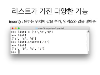 리스트가 가진 다양한 기능
insert() : 원하는 위치에 값을 추가, 인덱스와 값을 넣어줌
 