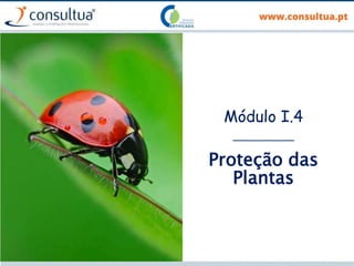 Módulo I.4
___________
Proteção das
Plantas
 