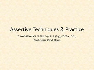 Assertive Techniques & Practice
S. LAKSHMANAN, M.Phil(Psy), M.A.(Psy), PGDBA., DCL.,
Psychologist (Govt. Regd)
 