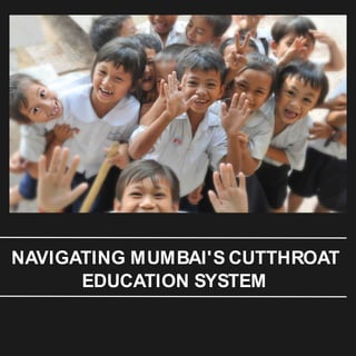 NAVIGATING MUMBAI'S CUTTHROAT
EDUCATION SYSTEM
 