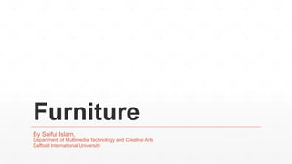 Furniture
By Saiful Islam,
Department of Multimedia Technology and Creative Arts
Daffodil International University
 