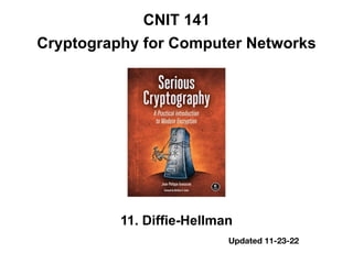 CNIT 141
Cryptography for Computer Networks
11. Diffie-Hellman
Updated 11-23-22
 