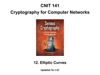 CNIT 141


Cryptography for Computer Networks
12. Elliptic Curves
Updated 12-1-21
 