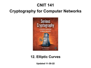 CNIT 141
Cryptography for Computer Networks
12. Elliptic Curves
Updated 11-30-22
 