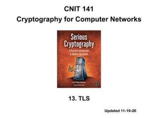 CNIT 141
Cryptography for Computer Networks
13. TLS
Updated 11-19-20
 