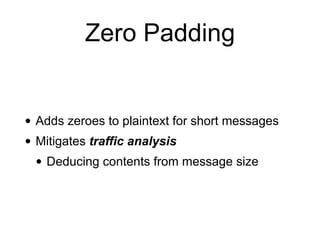 Zero Padding
• Adds zeroes to plaintext for short messages
• Mitigates traffic analysis
• Deducing contents from message size
 