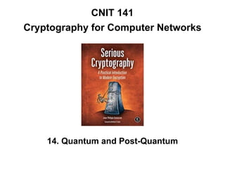 CNIT 141
Cryptography for Computer Networks
14. Quantum and Post-Quantum
 